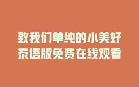 致我们单纯的小美好泰语版免费在线观看