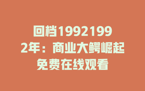 回档19921992年：商业大鳄崛起免费在线观看