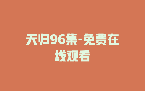 天归96集-免费在线观看