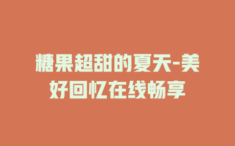 糖果超甜的夏天-美好回忆在线畅享