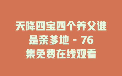 天降四宝四个养父谁是亲爹地 - 76集免费在线观看