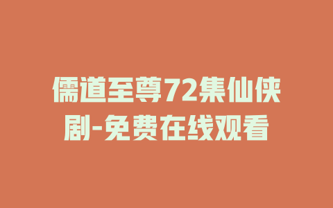儒道至尊72集仙侠剧-免费在线观看