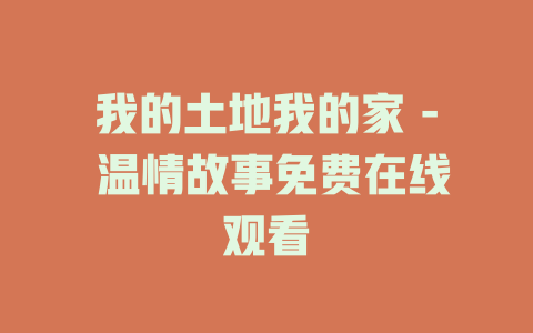 我的土地我的家 - 温情故事免费在线观看