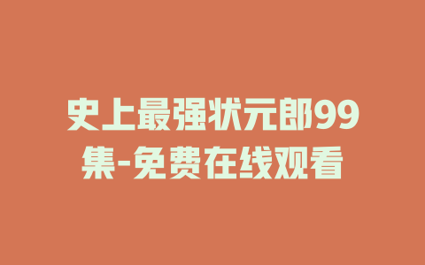 史上最强状元郎99集-免费在线观看