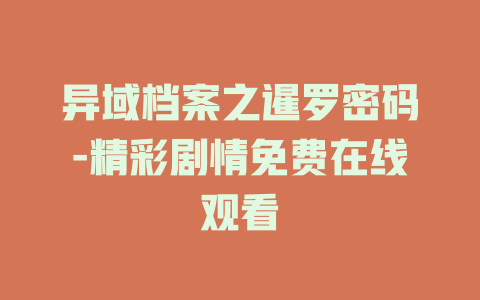 异域档案之暹罗密码-精彩剧情免费在线观看