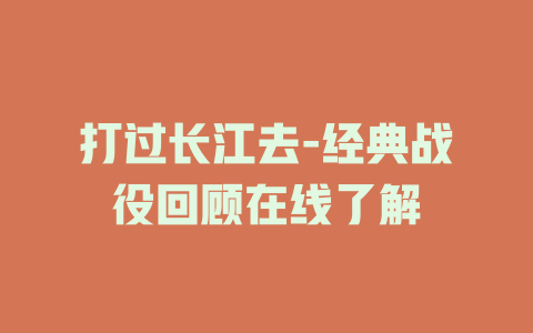 打过长江去-经典战役回顾在线了解