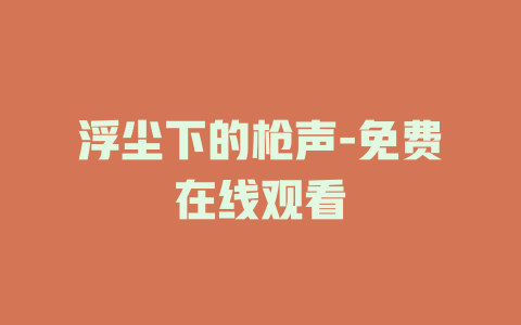 浮尘下的枪声-免费在线观看