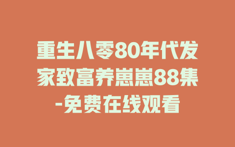 重生八零80年代发家致富养崽崽88集-免费在线观看