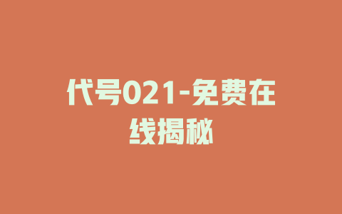 代号021-免费在线揭秘