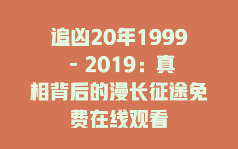 追凶20年1999 - 2019：真相背后的漫长征途免费在线观看