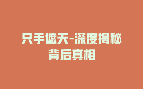 只手遮天-深度揭秘背后真相
