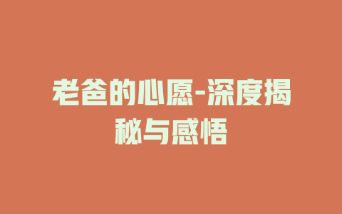 老爸的心愿-深度揭秘与感悟