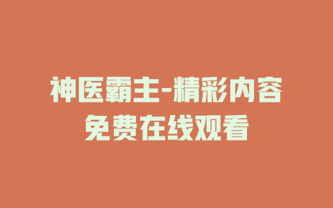 神医霸主-精彩内容免费在线观看