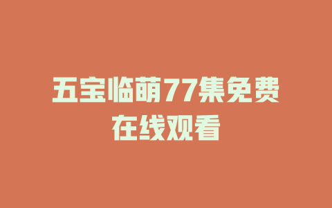 五宝临萌77集免费在线观看