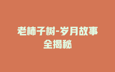 老柿子树-岁月故事全揭秘