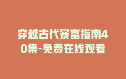 穿越古代暴富指南40集-免费在线观看