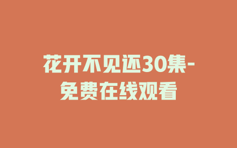 花开不见还30集-免费在线观看