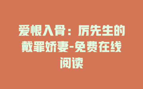 爱恨入骨：厉先生的戴罪娇妻-免费在线阅读