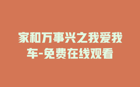 家和万事兴之我爱我车-免费在线观看