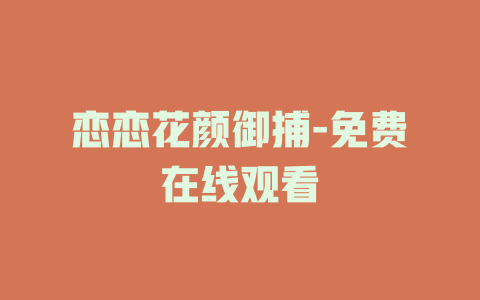 恋恋花颜御捕-免费在线观看