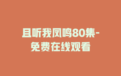 且听我凤鸣80集-免费在线观看