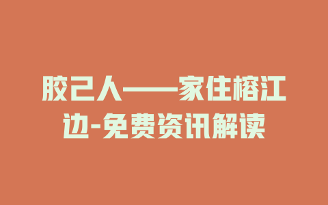 胶己人——家住榕江边-免费资讯解读
