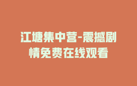 江塘集中营-震撼剧情免费在线观看