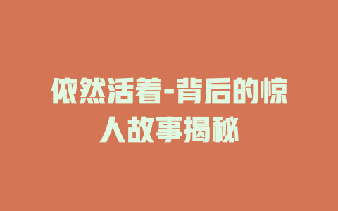 依然活着-背后的惊人故事揭秘