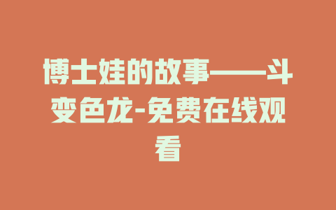 博士娃的故事——斗变色龙-免费在线观看