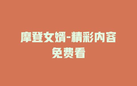 摩登女婿-精彩内容免费看