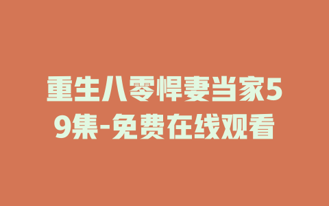 重生八零悍妻当家59集-免费在线观看