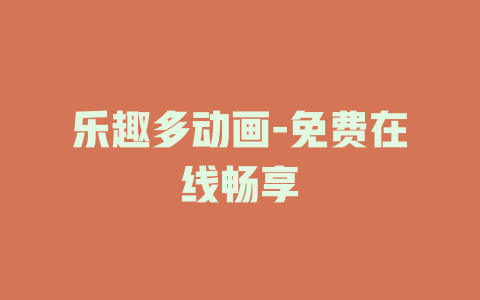 乐趣多动画-免费在线畅享