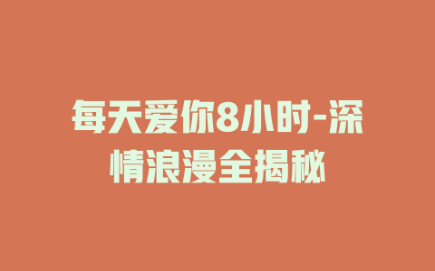 每天爱你8小时-深情浪漫全揭秘