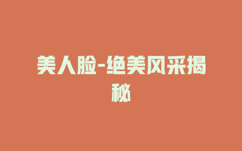 美人脸-绝美风采揭秘