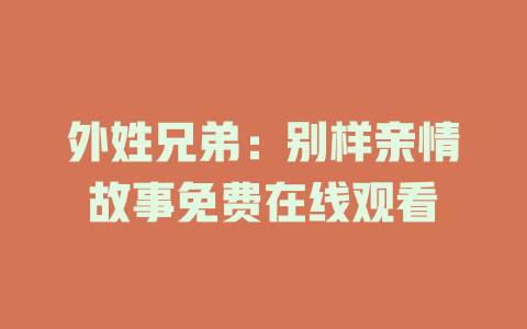 外姓兄弟：别样亲情故事免费在线观看