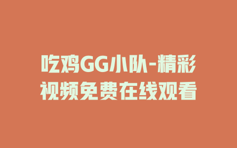 吃鸡GG小队-精彩视频免费在线观看