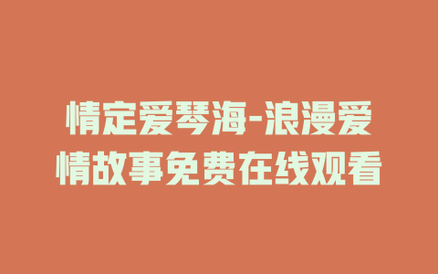 情定爱琴海-浪漫爱情故事免费在线观看