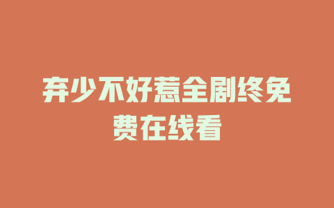 弃少不好惹全剧终免费在线看