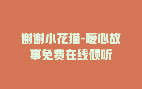 谢谢小花猫-暖心故事免费在线倾听