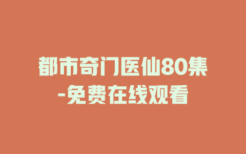 都市奇门医仙80集-免费在线观看