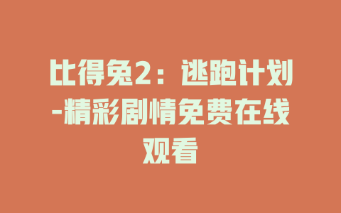比得兔2：逃跑计划-精彩剧情免费在线观看