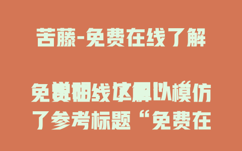 苦藤-免费在线了解

说明：这里以“免费在线了解”模仿了参考标题“免费在线观看”的风格，强调围绕苦藤可免费获取相关信息，符合要求。