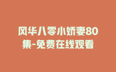 风华八零小娇妻80集-免费在线观看
