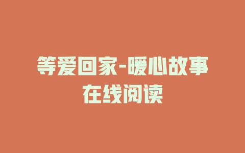 等爱回家-暖心故事在线阅读