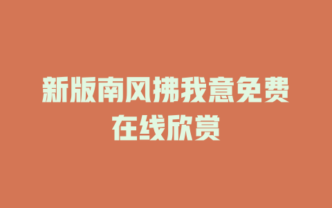 新版南风拂我意免费在线欣赏