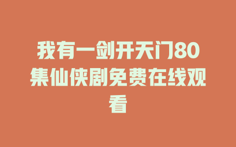 我有一剑开天门80集仙侠剧免费在线观看