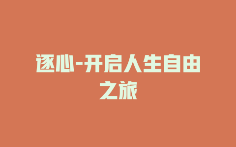 逐心-开启人生自由之旅