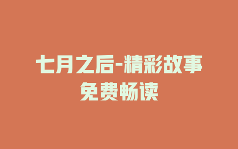 七月之后-精彩故事免费畅读