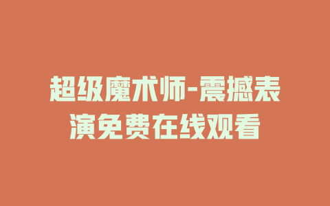 超级魔术师-震撼表演免费在线观看