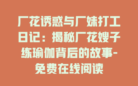 厂花诱惑与厂妹打工日记：揭秘厂花嫂子练瑜伽背后的故事-免费在线阅读
